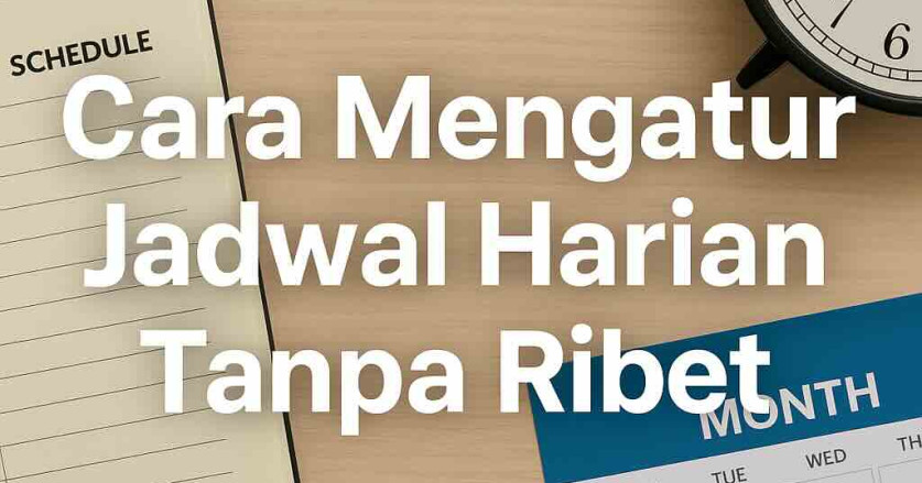 Cara Mengatur Jadwal Harian Tanpa Ribet (Template & Tools)