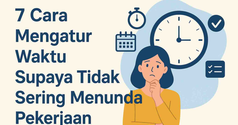 7 Cara Mengatur Waktu Supaya Tidak Sering Menunda Pekerjaan